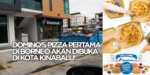 Domino's Pizza Yang Pertama Di Borneo Bakal Dibuka Di Kota Kinabalu!